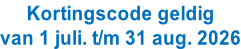 Kortingscode geldig van 1 juli. t/m 31 aug. 2026
