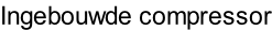 Ingebouwde compressor